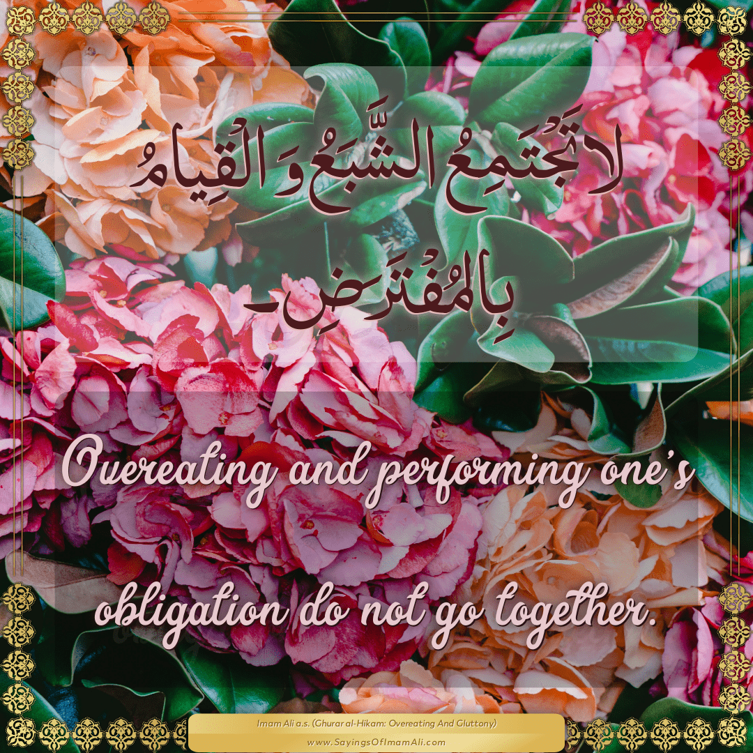 Overeating and performing one’s obligation do not go together.